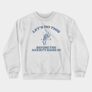 let's do this before anxiety kicks in Crewneck Sweatshirt